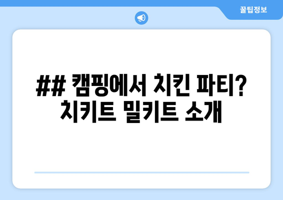 ## 캠핑에서 치킨 파티? 치키트 밀키트 소개