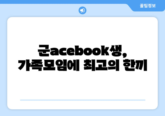 군acebook생, 가족모임에 최고의 한끼