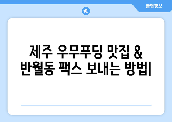 제주 우무푸딩 맛집| 반월동에서 팩스 보내는 방법 | 제주 푸딩, 팩스 전송, 반월동 맛집