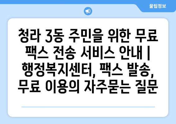 청라 3동 주민을 위한 무료 팩스 전송 서비스 안내 | 행정복지센터, 팩스 발송, 무료 이용