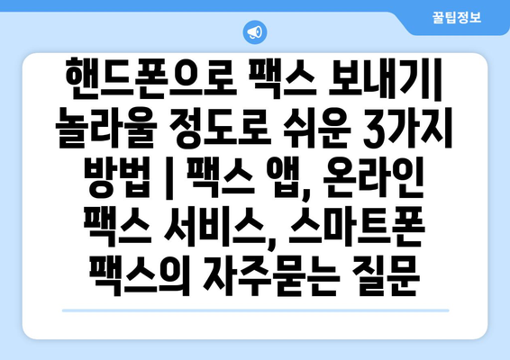 핸드폰으로 팩스 보내기| 놀라울 정도로 쉬운 3가지 방법 | 팩스 앱, 온라인 팩스 서비스, 스마트폰 팩스