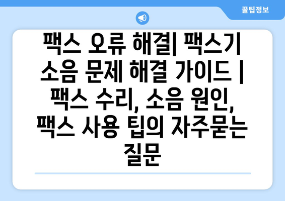 팩스 오류 해결| 팩스기 소음 문제 해결 가이드 | 팩스 수리, 소음 원인, 팩스 사용 팁