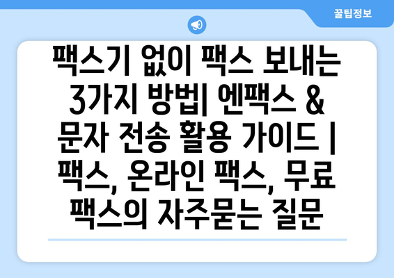 팩스기 없이 팩스 보내는 3가지 방법| 엔팩스 & 문자 전송 활용 가이드 | 팩스, 온라인 팩스, 무료 팩스