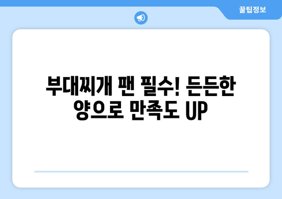 부대찌개 팬 필수! 든든한 양으로 만족도 UP