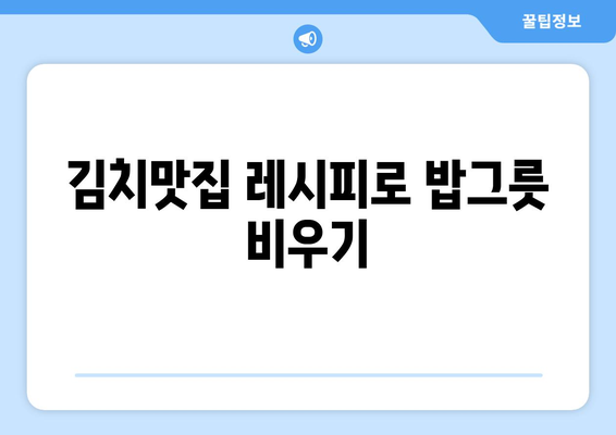 김치맛집 레시피로 밥그릇 비우기