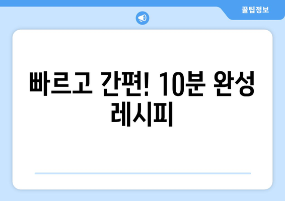 빠르고 간편! 10분 완성 레시피