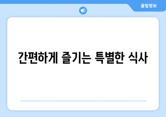 간편하게 즐기는 특별한 식사