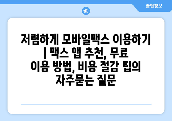 저렴하게 모바일팩스 이용하기 | 팩스 앱 추천, 무료 이용 방법, 비용 절감 팁