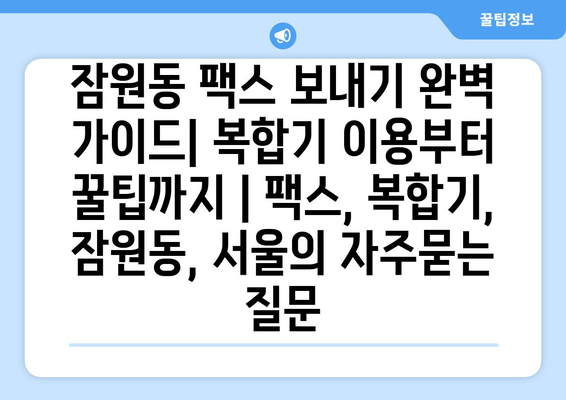 잠원동 팩스 보내기 완벽 가이드| 복합기 이용부터 꿀팁까지 | 팩스, 복합기, 잠원동, 서울