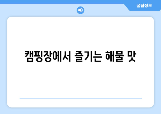 캠핑장에서 즐기는 해물 맛