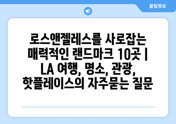 로스앤젤레스를 사로잡는 매력적인 랜드마크 10곳 | LA 여행, 명소, 관광, 핫플레이스