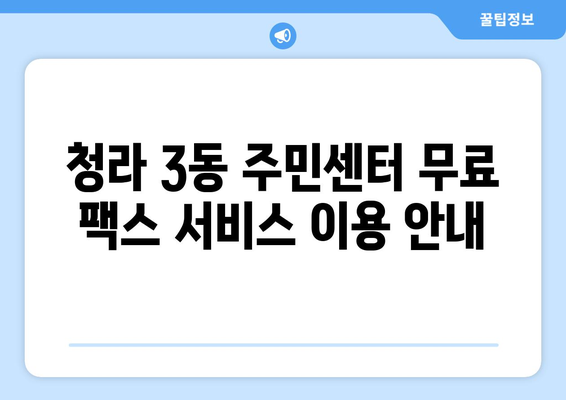 청라 3동 주민센터 무료 팩스 보내기| 간편한 이용 방법 | 팩스 발송, 주민센터 서비스, 무료 이용