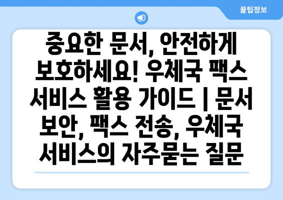 중요한 문서, 안전하게 보호하세요! 우체국 팩스 서비스 활용 가이드 | 문서 보안, 팩스 전송, 우체국 서비스