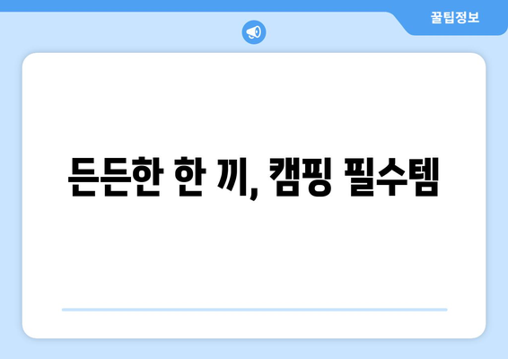 든든한 한 끼, 캠핑 필수템