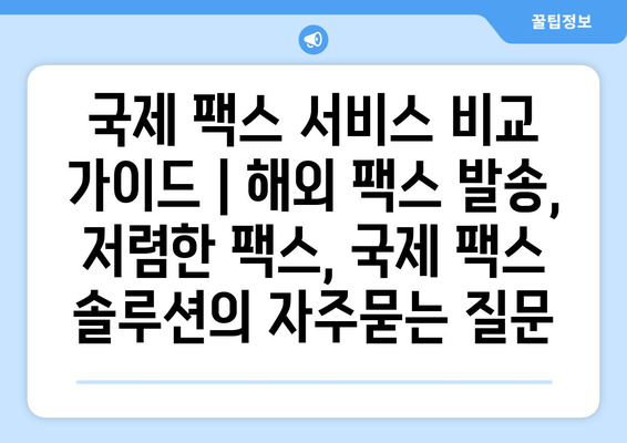 국제 팩스 서비스 비교 가이드 | 해외 팩스 발송, 저렴한 팩스, 국제 팩스 솔루션