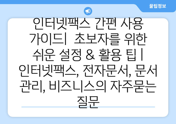 인터넷팩스 간편 사용 가이드|  초보자를 위한 쉬운 설정 & 활용 팁 | 인터넷팩스, 전자문서, 문서 관리, 비즈니스