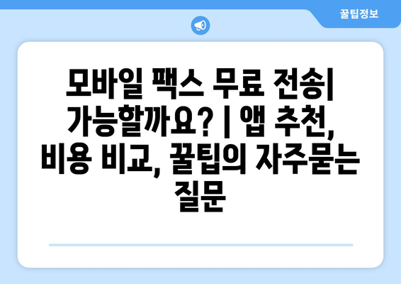 모바일 팩스 무료 전송| 가능할까요? | 앱 추천, 비용 비교, 꿀팁
