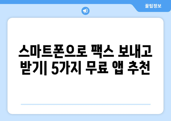 모바일팩스 무료로 보내고 받는 최고의 앱 5가지 | 추천, 무료 팩스 앱, 모바일 팩스 앱, 팩스 보내기, 팩스 받기