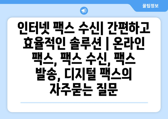 인터넷 팩스 수신| 간편하고 효율적인 솔루션 | 온라인 팩스, 팩스 수신, 팩스 발송, 디지털 팩스