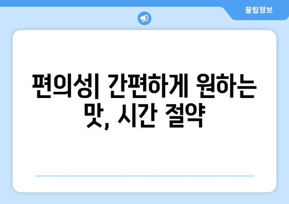 편의성| 간편하게 원하는 맛, 시간 절약