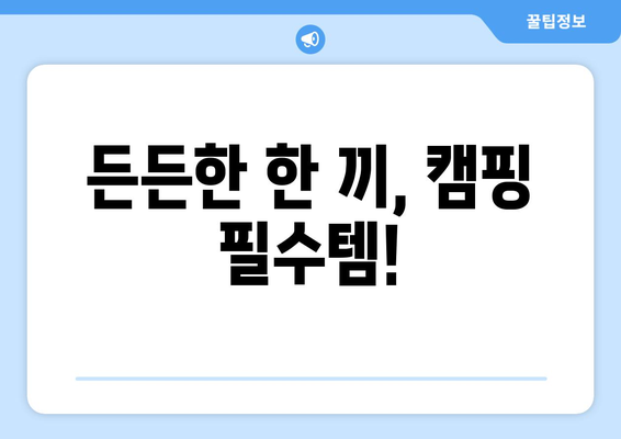 든든한 한 끼, 캠핑 필수템!