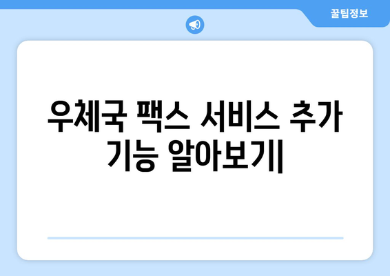 우체국 팩스 서비스, 추가 기능 알아보기 | 팩스 발송, 수신, 보관, 부가 서비스