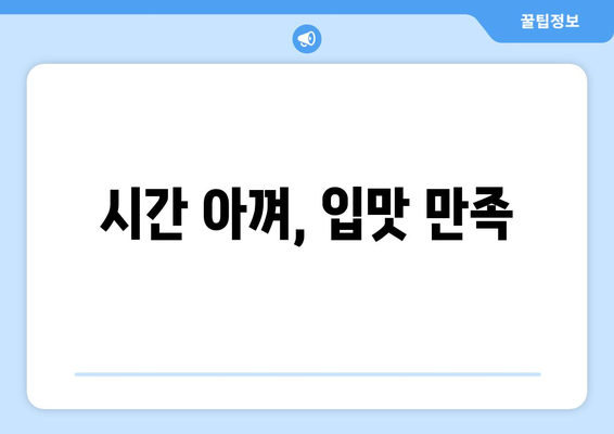 시간 아껴, 입맛 만족