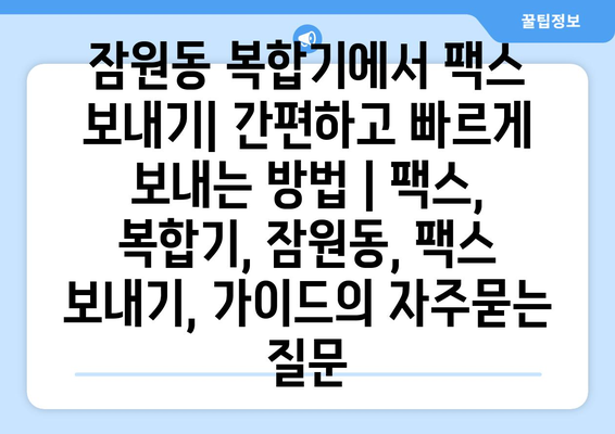 잠원동 복합기에서 팩스 보내기| 간편하고 빠르게 보내는 방법 | 팩스, 복합기, 잠원동, 팩스 보내기, 가이드