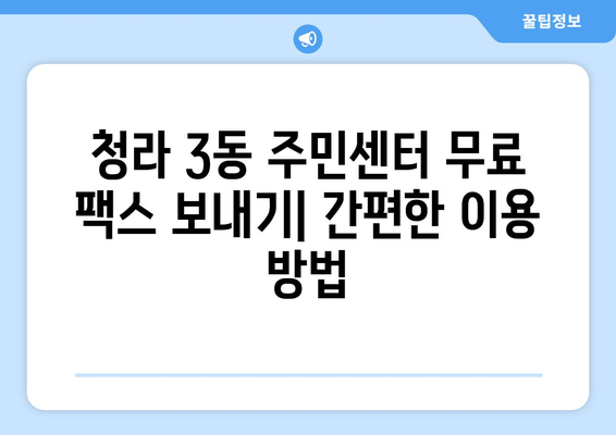 청라 3동 주민센터 무료 팩스 보내기| 간편한 이용 방법 | 팩스 발송, 주민센터 서비스, 무료 이용