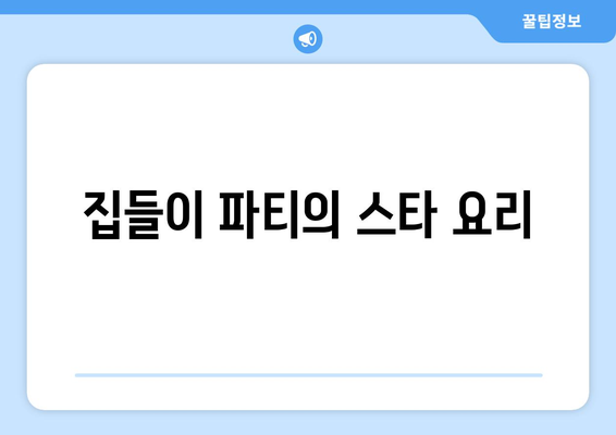 집들이 파티의 스타 요리