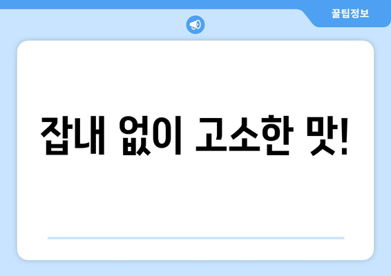 잡내 없이 고소한 맛!