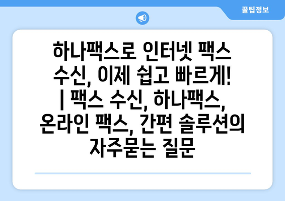 하나팩스로 인터넷 팩스 수신, 이제 쉽고 빠르게! | 팩스 수신, 하나팩스, 온라인 팩스, 간편 솔루션