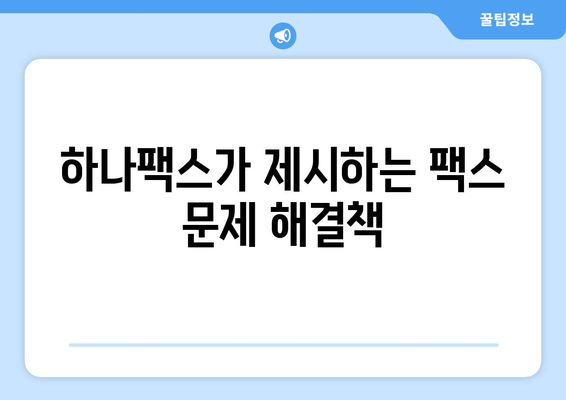 팩스 문제 해결의 새로운 지평| 하나팩스를 통한 효율적인 팩스 솔루션 | 팩스, 하나팩스, 팩스 해결법, 팩스 서비스