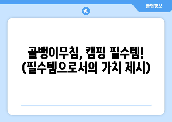 골뱅이무침, 캠핑 필수템! (필수템으로서의 가치 제시)