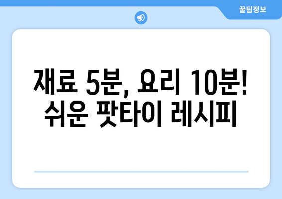 재료 5분, 요리 10분! 쉬운 팟타이 레시피