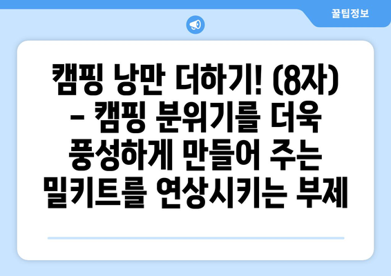 캠핑 낭만 더하기! (8자) - 캠핑 분위기를 더욱 풍성하게 만들어 주는 밀키트를 연상시키는 부제