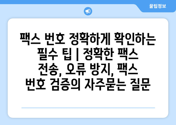 팩스 번호 정확하게 확인하는 필수 팁 | 정확한 팩스 전송, 오류 방지, 팩스 번호 검증