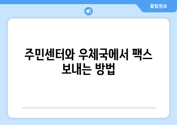 주민센터 & 우체국에서 팩스 보내기| 간편하고 빠른 방법 총정리 | 팩스 전송, 주민센터, 우체국, 문서 발송, 팁