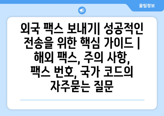 외국 팩스 보내기| 성공적인 전송을 위한 핵심 가이드 | 해외 팩스, 주의 사항, 팩스 번호, 국가 코드