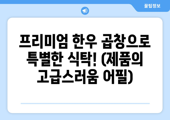 프리미엄 한우 곱창으로 특별한 식탁! (제품의 고급스러움 어필)