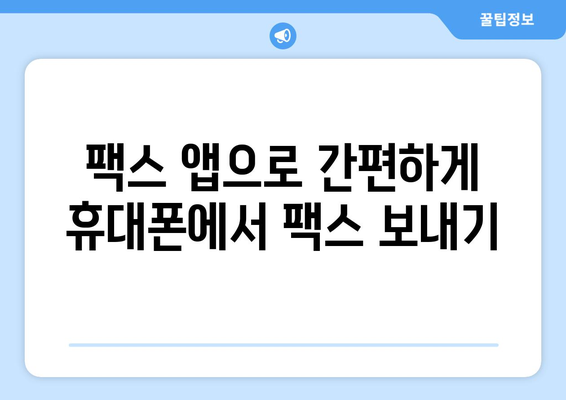 휴대폰으로 팩스 보내기| 간편하게 보내는 3가지 방법 | 팩스 앱, 웹 서비스, 스마트폰 기능 활용