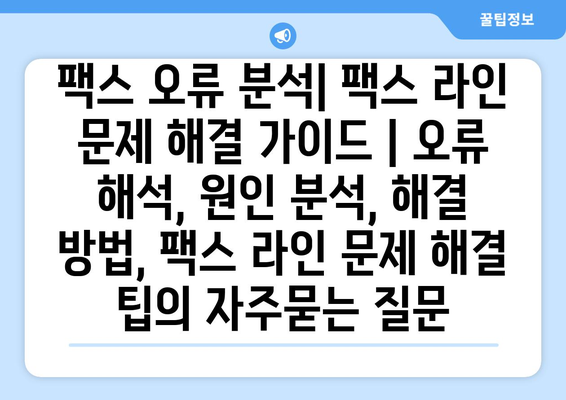 팩스 오류 분석| 팩스 라인 문제 해결 가이드 | 오류 해석, 원인 분석, 해결 방법, 팩스 라인 문제 해결 팁