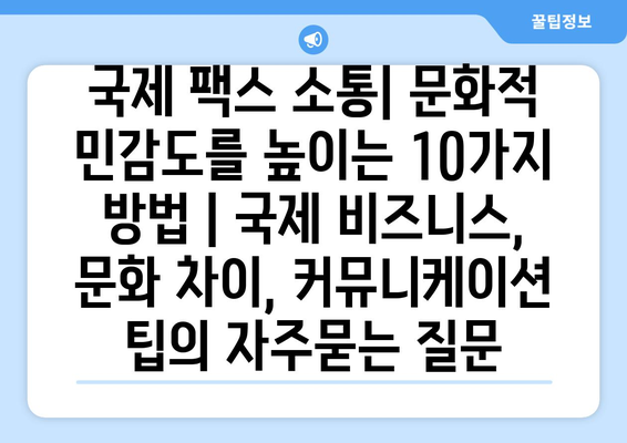 국제 팩스 소통| 문화적 민감도를 높이는 10가지 방법 | 국제 비즈니스, 문화 차이, 커뮤니케이션 팁