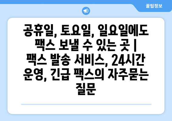 공휴일, 토요일, 일요일에도 팩스 보낼 수 있는 곳 | 팩스 발송 서비스, 24시간 운영, 긴급 팩스
