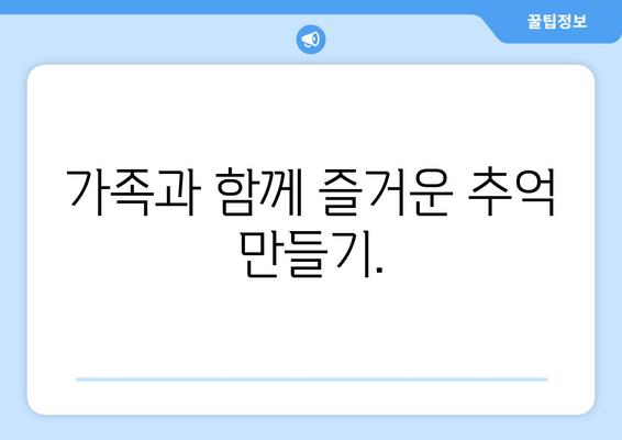 가족과 함께 즐거운 추억 만들기.