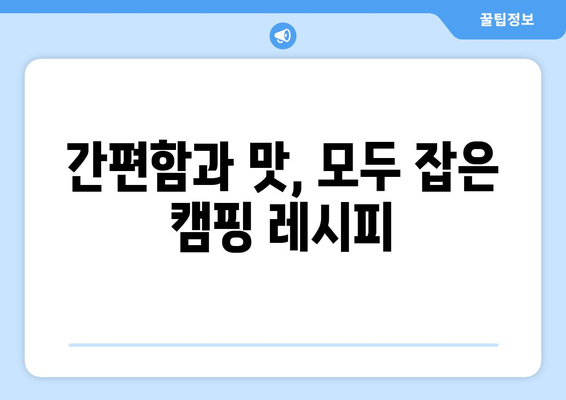 간편함과 맛, 모두 잡은 캠핑 레시피