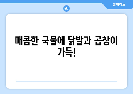 매콤한 국물에 닭발과 곱창이 가득!