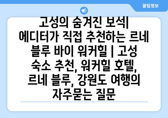 고성의 숨겨진 보석| 에디터가 직접 추천하는 르네 블루 바이 워커힐 | 고성 숙소 추천, 워커힐 호텔, 르네 블루, 강원도 여행