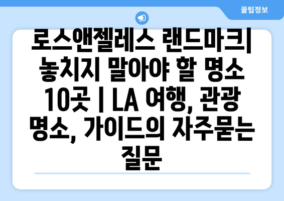 로스앤젤레스 랜드마크| 놓치지 말아야 할 명소 10곳 | LA 여행, 관광 명소, 가이드