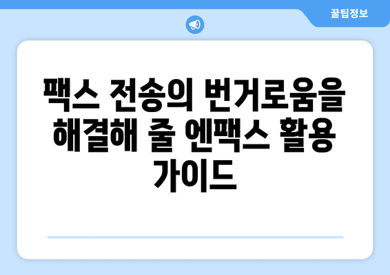 팩스기 없이 팩스 보내는 방법| 엔팩스 솔루션 활용 가이드 | 팩스 전송, 온라인 팩스, 비즈니스 솔루션